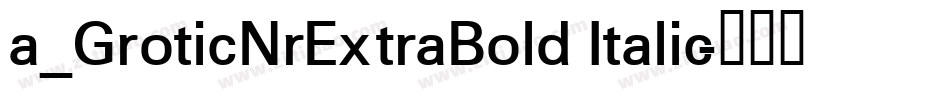 a_GroticNrExtraBold Italic字体转换